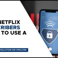 Todo lo que debes saber sobre el VPN de Netflix: ¿Cómo funciona y para qué sirve?
